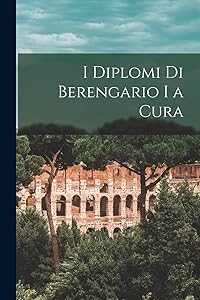 I Diplomi Di Berengario I a Cura