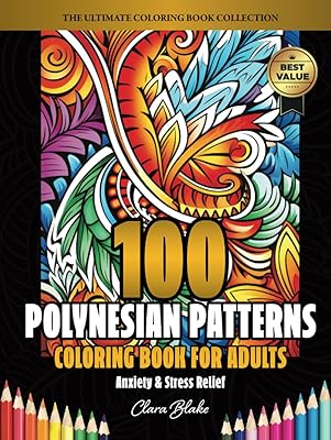 100 Polynesian Patterns: Anxiety & Stress Relief Coloring Book for Adults (Clara Blake's Ultimate Adult Coloring Book Collection)