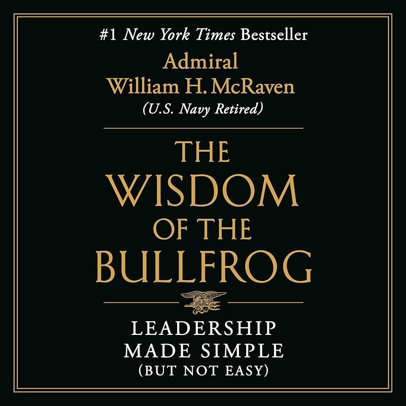 The Wisdom of the Bullfrog: Leadership Made Simple (But Not Easy) by Admiral William H. McRaven