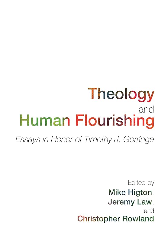 Theology and Human Flourishing: Essays in Honor of Timothy J. Gorringe by Mike Higton