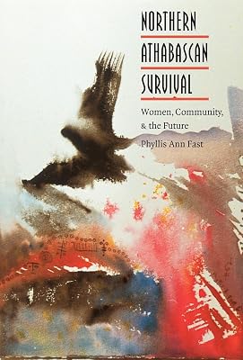 Northern Athabascan Survival: Women, Community, and the Future (North American Indian Prose Award)