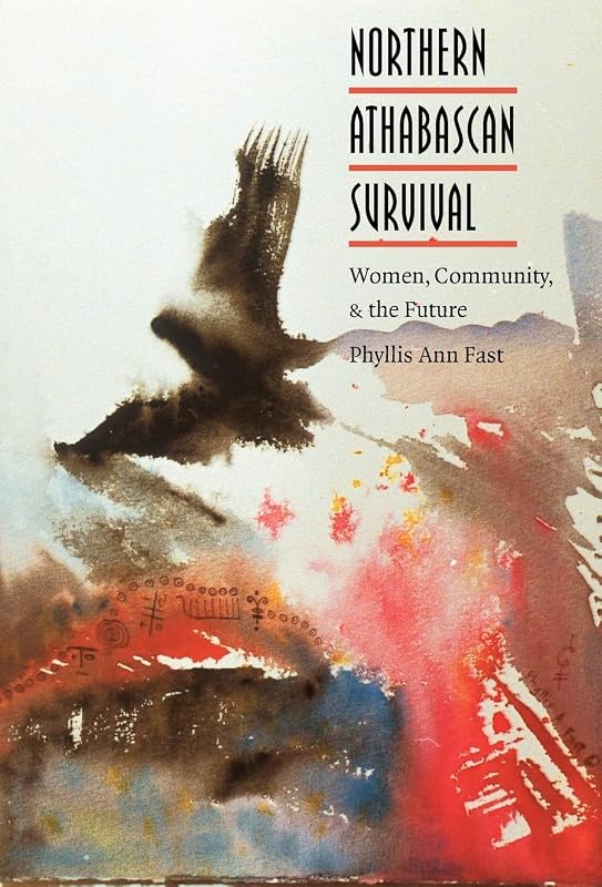 Northern Athabascan Survival: Women, Community, and the Future (North American Indian Prose Award) by Phyllis A. Fast