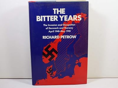 The Bitter Years; The Invasion and Occupation of Denmark and Norway, April 1940-May 1945 (First Edition)