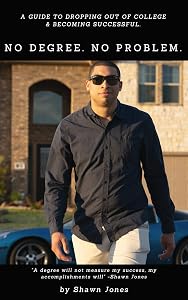 NO DEGREE. NO PROBLEM.: The guide to being successful without a college degree.