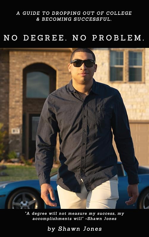 NO DEGREE. NO PROBLEM.: The guide to being successful without a college degree. by SHAWN JONES