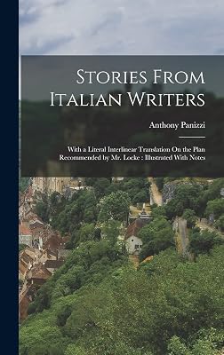 Stories From Italian Writers: With a Literal Interlinear Translation On the Plan Recommended by Mr. Locke: Illustrated With Notes
