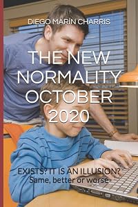 THE NEW NORMALITY OCTOBER 2020: EXISTS? IT IS AN ILLUSION? Same, better or worse by DIEGO MARÍN CHARRIS