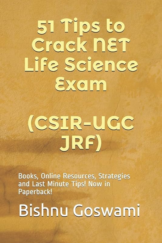 51 Tips to Crack NET Life Science Exam (CSIR-UGC JRF): Books, Online Resources, Strategies and Last Minute Tips! by Bishnu Goswami