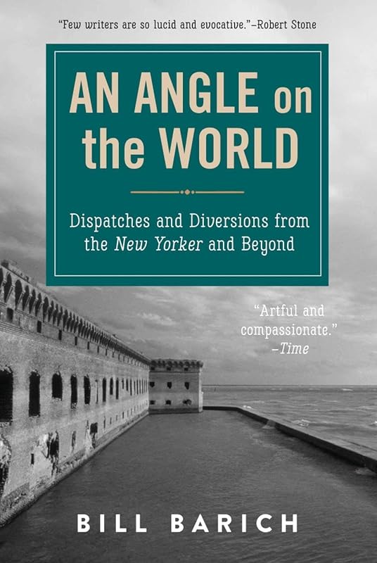 An Angle on the World: Dispatches and Diversions from the New Yorker and Beyond by Bill Barich