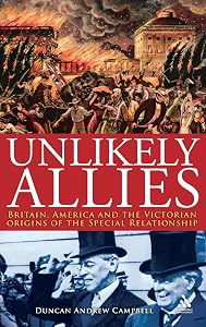 Unlikely Allies: Britain, America and the Victorian Origins of the Special Relationship (Hambledon Continuum) by Duncan Campbell