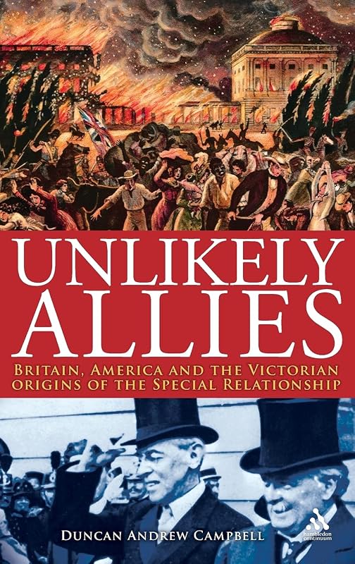 Unlikely Allies: Britain, America and the Victorian Origins of the Special Relationship (Hambledon Continuum) by Duncan Campbell