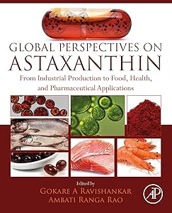 Global Perspectives on Astaxanthin: From Industrial Production to Food, Health, and Pharmaceutical Applications by Gokare A. Ravishankar