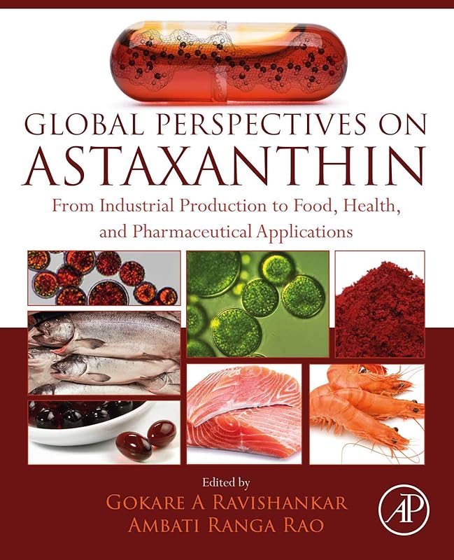 Global Perspectives on Astaxanthin: From Industrial Production to Food, Health, and Pharmaceutical Applications by Gokare A. Ravishankar