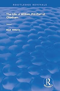 The Life of Wiliam Pitt Earl of Chatham: Volume 1 (Routledge Revivals) by Basil Williams