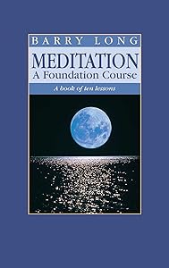 Meditation, A Foundation Course: A Book of Ten Lessons by Barry Long