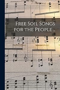 Free Soil Songs for the People ..