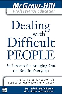 Dealing with Difficult People : 24 lessons for Bringing Out the Best in Everyone by Dr. Rick Brinkman
