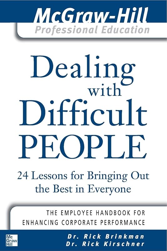 Dealing with Difficult People : 24 lessons for Bringing Out the Best in Everyone by Dr. Rick Brinkman