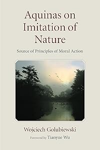 Aquinas on Imitation of Nature: Source of Principles of Moral Action by Wojciech Golubiewski