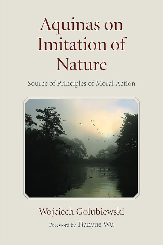 Aquinas on Imitation of Nature: Source of Principles of Moral Action by Wojciech Golubiewski