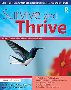 Survive and Thrive: A Life Science Unit for High-Ability Learners in Grades K-1 by College of William & Mary's Centre for Gifted Children