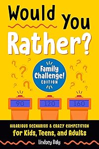 Would You Rather? Family Challenge! Edition: Hilarious Scenarios & Crazy Competition for Kids, Teens, and Adults by Lindsey Daly