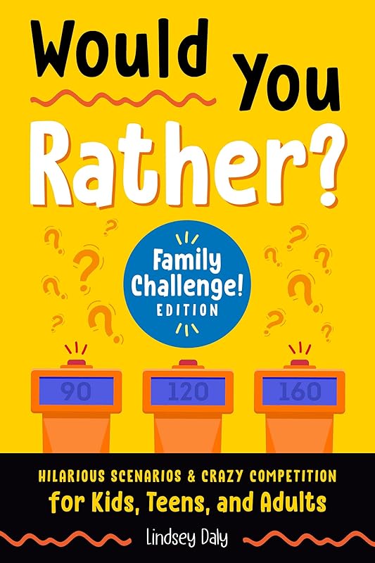Would You Rather? Family Challenge! Edition: Hilarious Scenarios & Crazy Competition for Kids, Teens, and Adults by Lindsey Daly