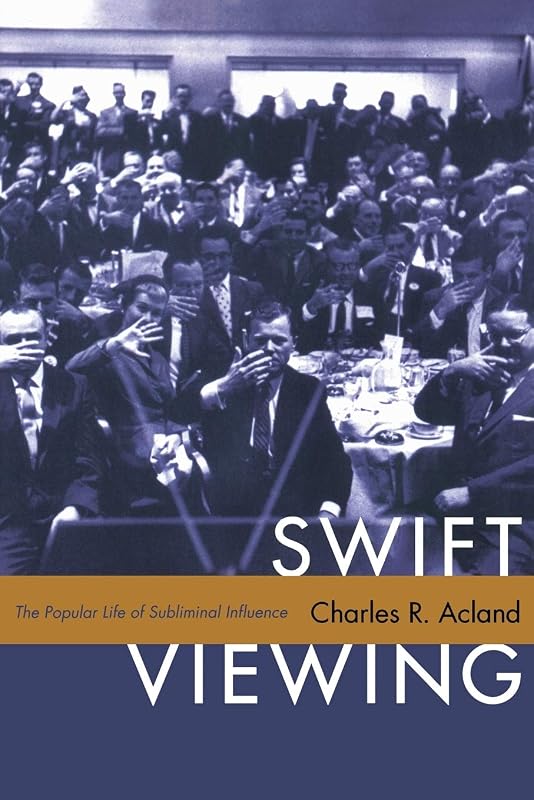 Swift Viewing: The Popular Life of Subliminal Influence by Charles R. Acland