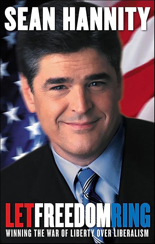 Let Freedom Ring: Winning the War of Liberty Over Liberalism by Sean Hannity