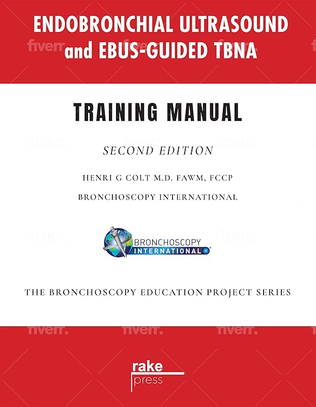 Endobronchial Ultrasound and EBUS-Guided TBNA: Training Manual (The Bronchoscopy Education Project Book 2) by Henri Colt