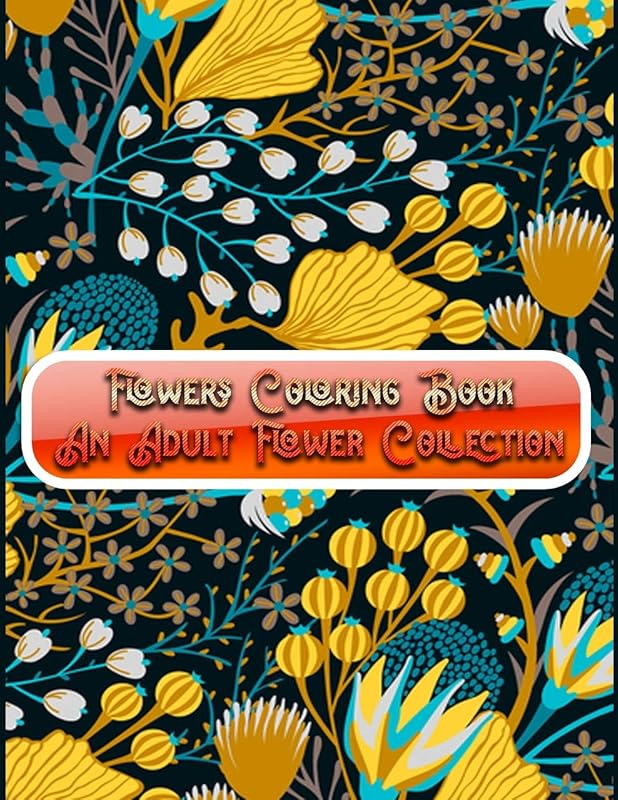 Flowers Coloring Book An Adult Flower Collection: Awesome 100+ Adult Coloring Book Featuring Exquisite Flower Bouquets and Arrangements for Stress Relief and Relaxation by Masab Press House