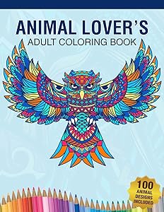 Animal Lover's Adult Coloring Book: Animal Lovers Coloring Book with 100 Gorgeous Lions, Elephants, Owls, Horses, Dogs, Cats, Plants and Wildlife for ... and More! | Animal Coloring Activity Book