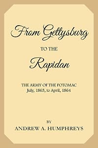 From Gettysburg to the Rapidan: The Army of the Potomac, July, 1863, to April, 1864 by Andrew A. Humphreys