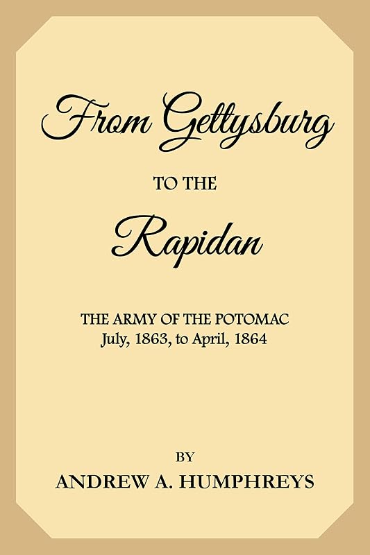 From Gettysburg to the Rapidan: The Army of the Potomac, July, 1863, to April, 1864 by Andrew A. Humphreys