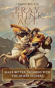 Pray. Think. Act.: Make Better Decisions with the Desert Fathers by J. Augustine Wetta