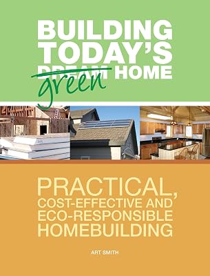Building Today's Green Home: Practical, Cost-Effective and Eco-Responsible Homebuilding (Popular Woodworking)