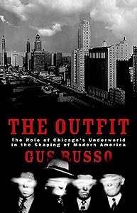The Outfit: The Role of Chicago's Underworld in the Shaping of Modern America by Gus Russo