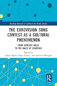 The Eurovision Song Contest as a Cultural Phenomenon: From Concert Halls to the Halls of Academia (Routledge Research in Cultural and Media Studies) by Adam Dubin