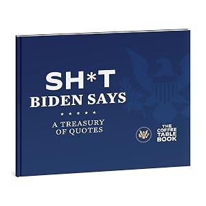 Sh*t Biden Says - A Treasury of Quotes - The Coffee Table Book