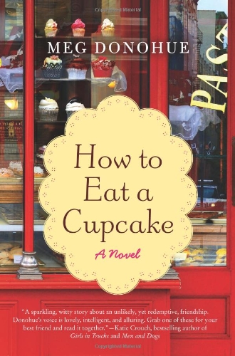 How to Eat a Cupcake: A Novel by Meg Donohue