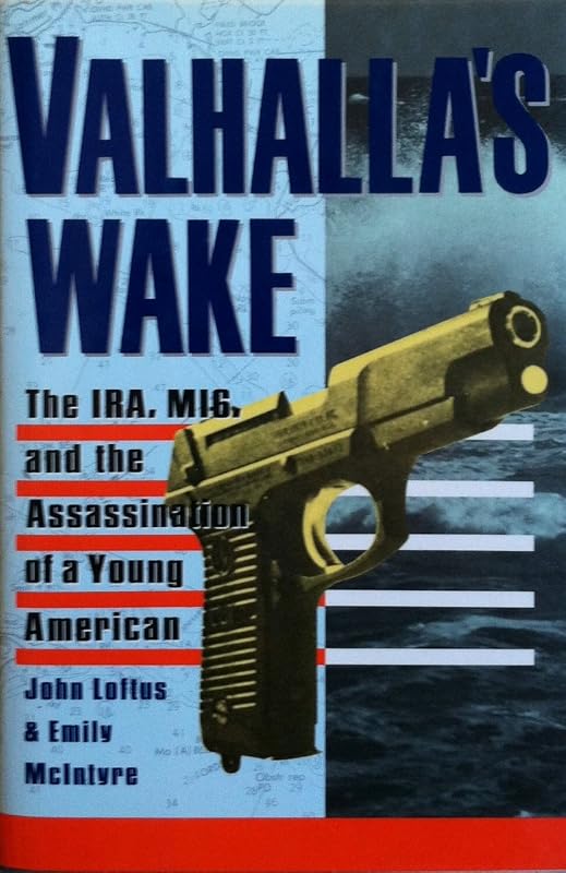 Valhalla's Wake: The Ira, MI6, and the Assassination of a Young American by John Loftus