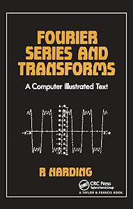 Fourier Series and Transforms: A Computer Illustrated Text by R.D Harding