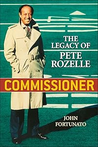 Commissioner: The Legacy of Pete Rozelle by John Fortunato