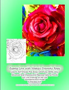Express Love with Nostagic Dramatic Roses Learn Art Styles the Easy Coloring Book Way Advanced level Impressionist Representational Florals Soft Line ... Prints on the Right by Artist Grace Divine by Grace Divine