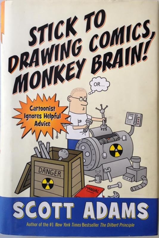 Stick to Drawing Comics, Monkey Brain!: Cartoonist Ignores Helpful Advice by Scott Adams