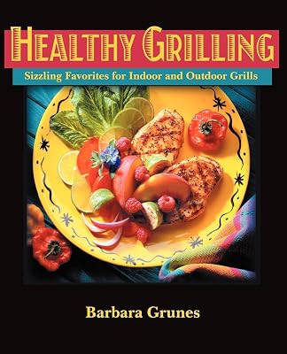 Healthy Grilling : Sizzling Favorites for Indoor and Outdoor Grills