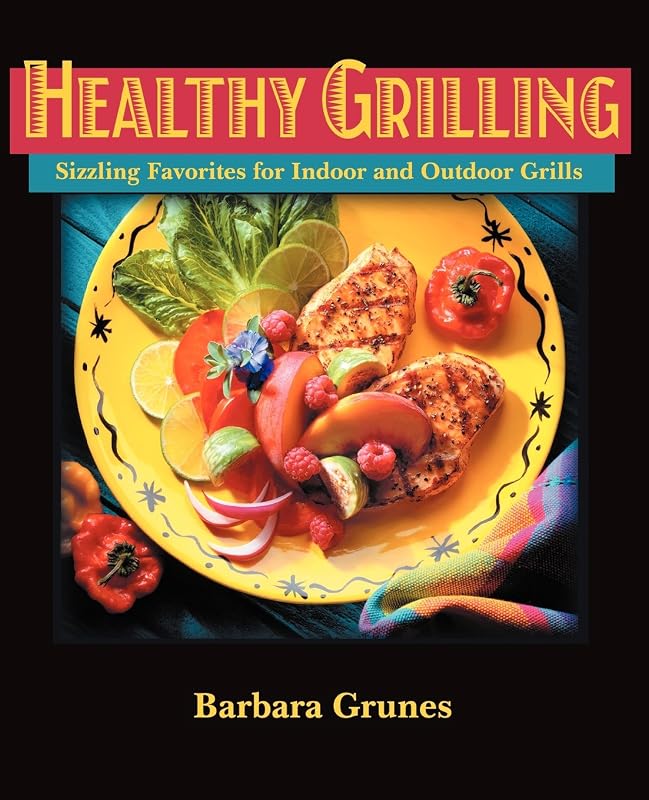 Healthy Grilling : Sizzling Favorites for Indoor and Outdoor Grills by Barbara Grunes