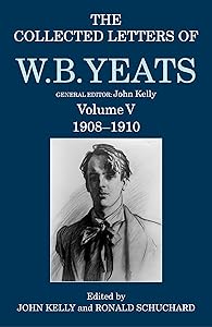 The Collected Letters of W. B. Yeats: Volume V: 1908-1910 (Yeats Collected Letters Series)