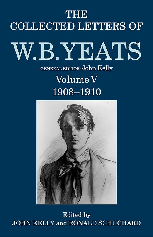 The Collected Letters of W. B. Yeats: Volume V: 1908-1910 (Yeats Collected Letters Series) by John Kelly