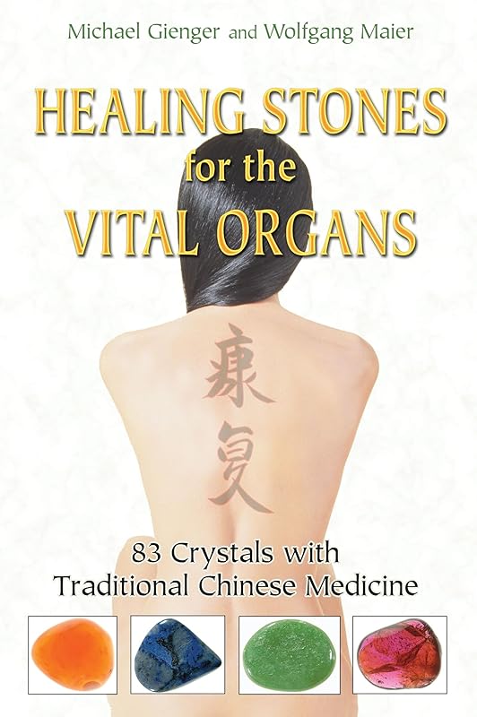 Healing Stones for the Vital Organs: 83 Crystals with Traditional Chinese Medicine by Michael Gienger